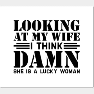 Looking At My Wife I Think Damn She Is A Lucky Woman Posters and Art